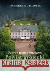 Dwory i pałace Mazowsza. Powiat grójecki Nina Herzberg-Zielezińska 9788368508109