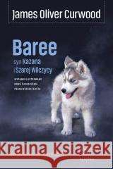 Baree, syn Kazana i Szarej Wilczycy James Oliver Curwood 9788368508154