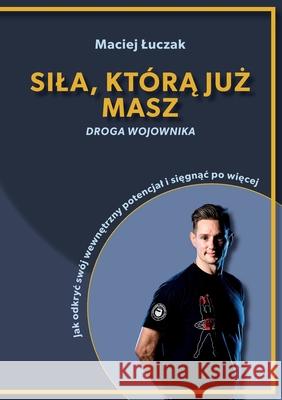 Sila, kt?rą już masz Maciej Luczak Limitless Mind Publishing 9788368521405 Limitless Mind Publishing