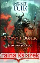Z Krwi i Ognia T.3 Bitwy na północy Henryk Tur 9788368593143