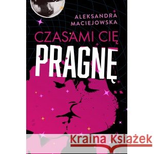 Czasami cię pragnę Aleksandra Maciejowska 9788368608892