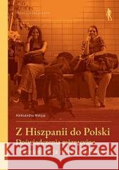 Z Hiszpanii do Polski Doświadczenia migracyjne... Aleksandra Matyja 9788368619041