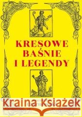 Kresowe baśnie i legendy Ryszard Jan Czarnowski 9788368809121