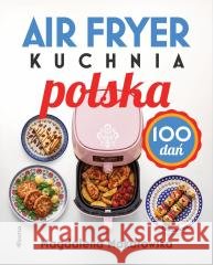 Air fryer. Kuchnia polska Magdalena Markowska 9788368846300