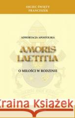Adhortacja apostolska Amoris Laetitia Papież Franciszek 9788370147952