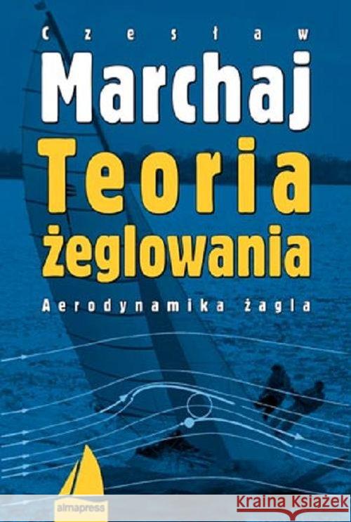Teoria żeglowania. Aerodynamika żagla Wyd.IV Marchaj Czesław 9788370206543 Alma-Press