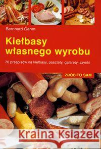 Zrób to sam. Kiełbasy własnego wyrobu Gahm Bernhard 9788370734374 Multico