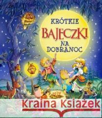 Krótkie bajeczki na dobranoc praca zbiorowa 9788371179648