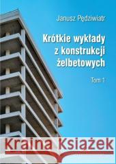 Krótkie wykłady z konstrukcji żelbetowych T.1 Janusz Pędziwiatr 9788371252907