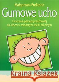 Gumowe ucho. Ćwiczenia percepcji słuchowej Podleśna Małgorzata 9788371343933 Harmonia