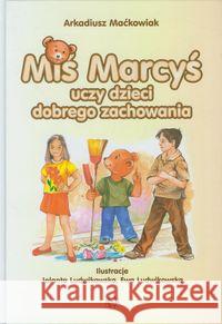 Miś Marcyś uczy dzieci dobrego zachowania Maćkowiak Arkadiusz 9788371345326 Harmonia