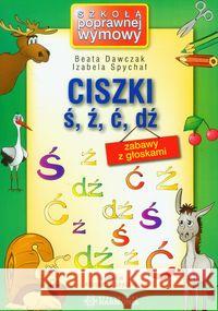 Ciszki ś, ź, ć, dź. Zabawy z głoskami Dawczak Beata Spychał Izabela 9788371345395 Harmonia