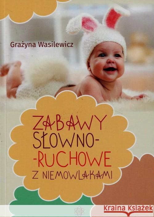 Zabawy słowno-ruchowe z niemowlakami Wasilewicz Grażyna 9788371348464 Harmonia