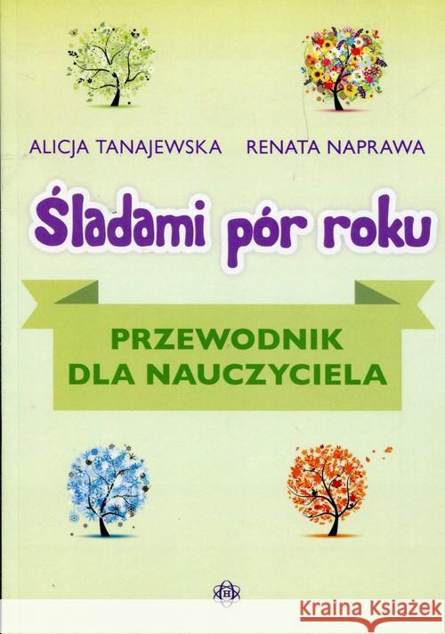 Śladami pór roku. Przewodnik dla nauczyciela Tanajewska Alicja Naprawa Renata 9788371349171 Harmonia