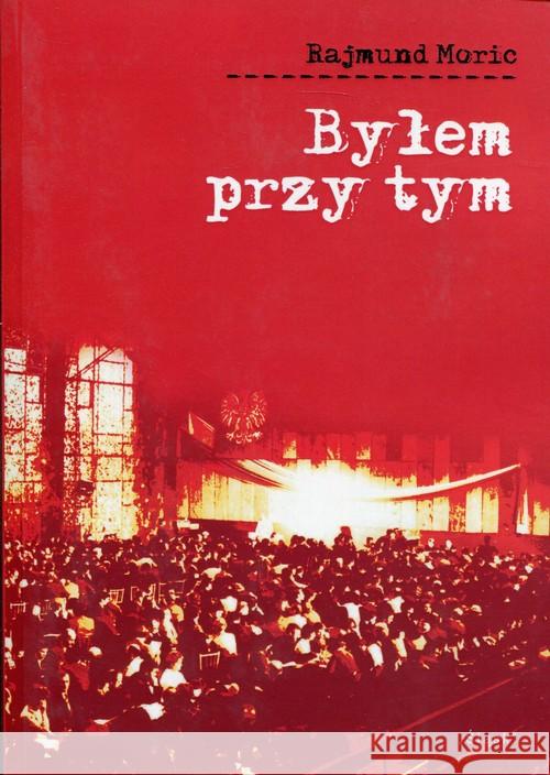 Byłem przy tym Moric Rajmund 9788371647949 Śląsk