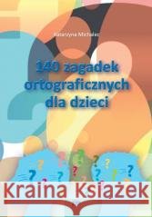 140 zagadek ortograficznych dla dzieci Katarzyna Michalec 9788371733550
