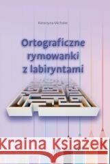 Ortograficzne rymowanki z labiryntami Katarzyna Michalec 9788371733574