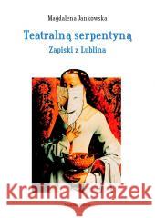 Teatralną serpentyną. Zapiski z Lublina Magdalena Jankowska 9788372226570