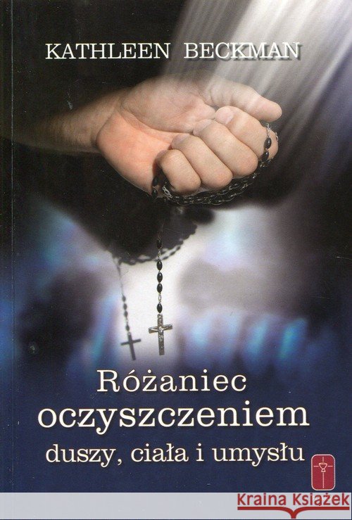 Różaniec oczyszczeniem duszy ciała i umysłu Beckman Kathleen 9788372569646