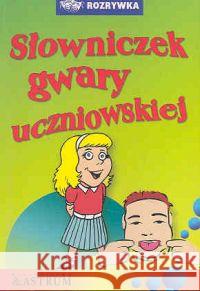 Słowniczek gwary uczniowskiej Tkaczyk Anna 9788372771209 Astrum
