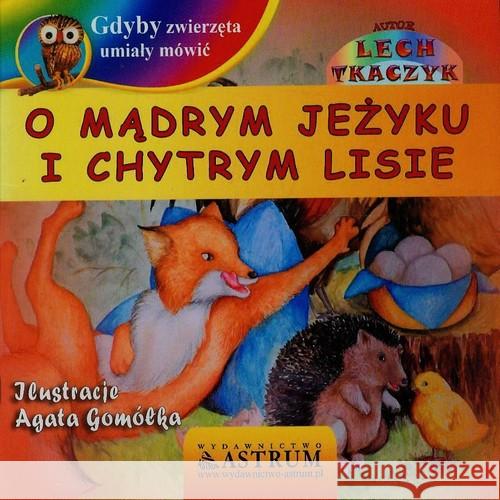 O mądrym jeżyku i chytrym lisie +CD Tkaczyk Lech 9788372773098 Astrum