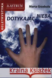 Dotykając nieba w.2015 Grzebuła Marta 9788372774149 Astrum