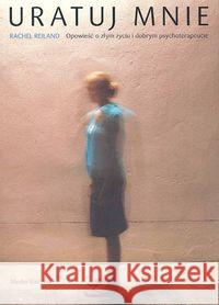 Uratuj mnie. Opowieść o złym życiu i dobrym.. Reiland Rachel 9788372781925 Media Rodzina