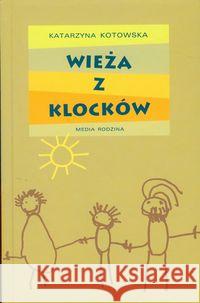 Wieża z klocków - Katarzyna Kotowska opr. twarda Kotowska Katarzyna 9788372784025 Media Rodzina