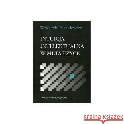 Intuicja intelektualna w metafizyce Daszkiewicz Wojciech 9788373066694 Towarzystwo Naukowe KUL