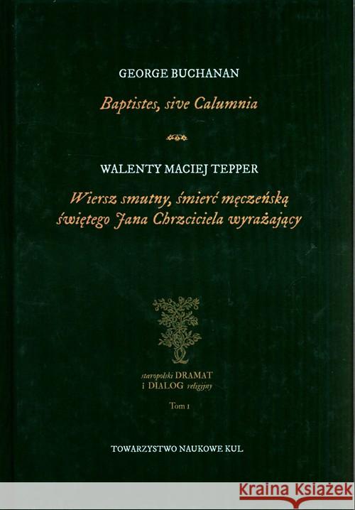 Baptistes, sive Calumnia Wiersz smutny, śmierć męczeńską świętego Jana Chrzciciela wyrażający Buchanan George Tepper Walenty Maciej 9788373067516