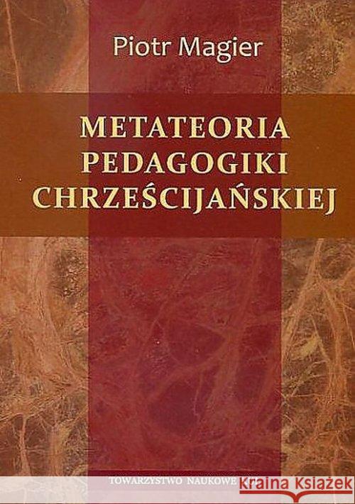 Metateoria pedagogiki chrześcijańskiej Magier Piotr 9788373068353