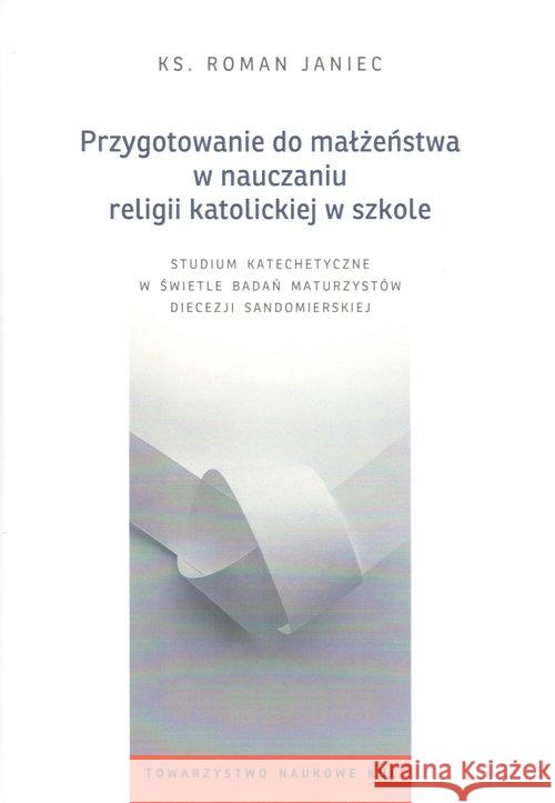 Przygotowanie do małżeństwa w nauczaniu religii katolickiej w szkole Janiec Roman 9788373069190 Towarzystwo Naukowe KUL