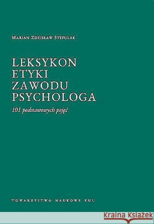 Leksykon etyki zawodu psychologa 101 podstawowych pojęć Stepulak Marian Zdzisław 9788373069237 Towarzystwo Naukowe KUL