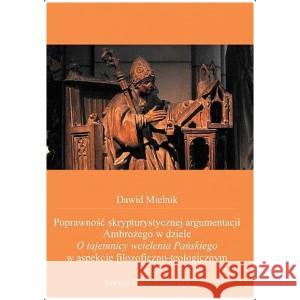 Poprawność skrypturystycznej argumentacji Ambrożego w dziele O tajemnicy wcielenia Pańskiego MIELNIK DAWID 9788373069268