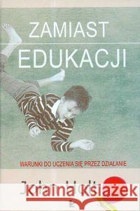 Zamiast edukacji Warunki do uczenia się... Holt John 9788373089068