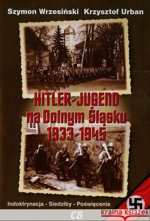 Hitlerjugend na Dolnym Śląsku 1933-1945 Wrzesiński Szymon Urban Krzysztof 9788373391413 CB