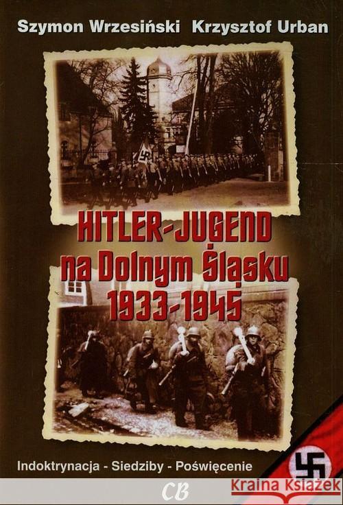 Hitlerjugend na Dolnym Śląsku 1933-1945 Wrzesiński Szymon Urban Krzysztof 9788373391413