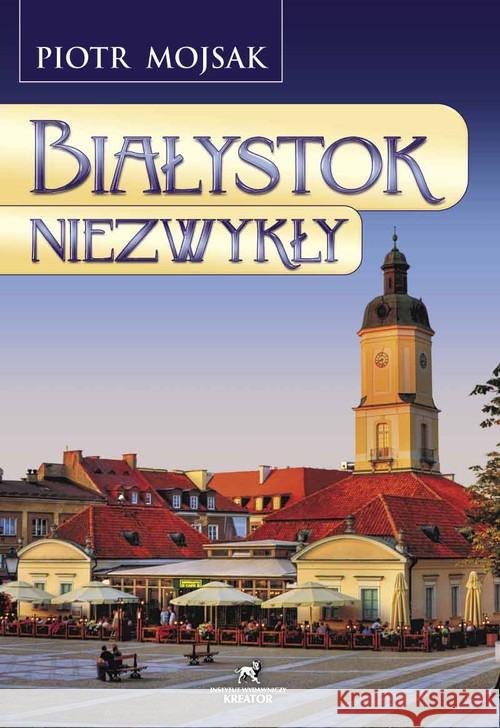 Białystok niezwykły Mojsak Piotr 9788373440562 Kreator