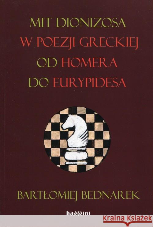 Mit Dionizosa w poezji greckiej od Homera do Eurypidesa Bednarek Bartłomiej 9788373545854 Homini