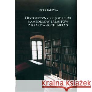 Historyczny księgozbiór kamedułów eremitów z krakowskich Bielan Partyka Jacek 9788373546981 Homini