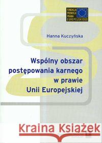 Wspólnyy obszar postępowania karnego w prawie Unii Europejskiej Kuczyńska Hanna 9788373832824 Scholar