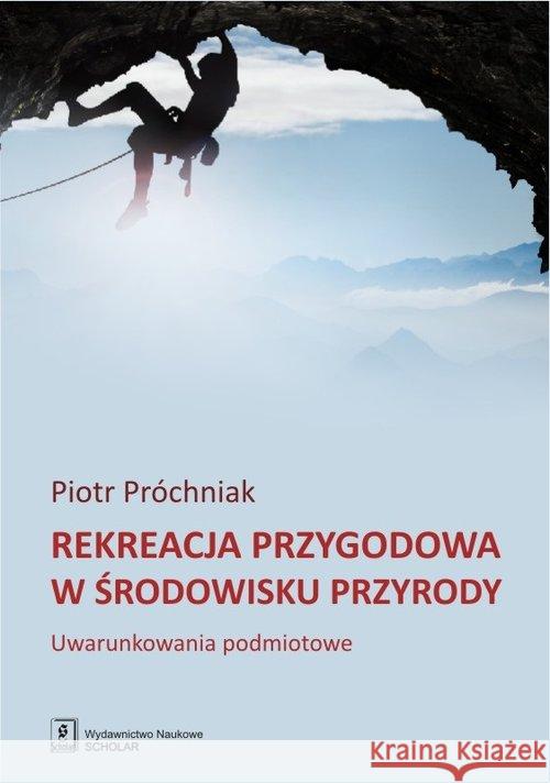 Rekreacja przygodowa w środowisku przyrody Prochniak Piotr 9788373839021 Scholar