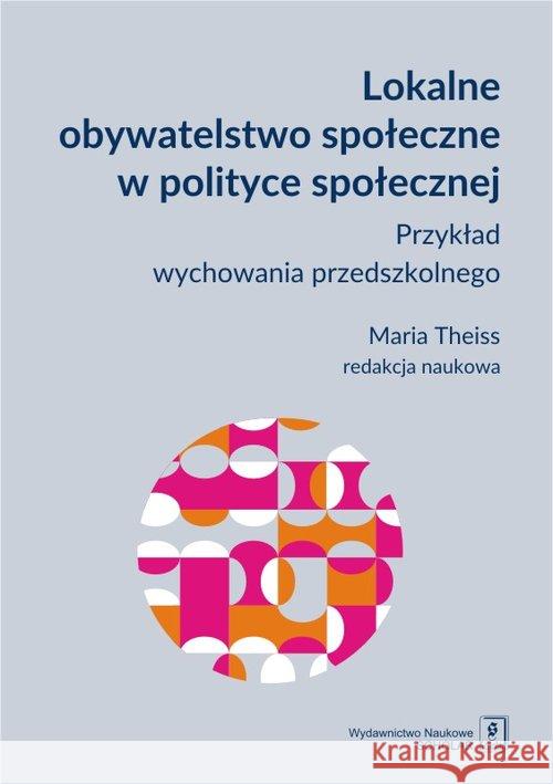 Lokalne obywatelstwo społeczne w polityce społecznej. Theiss Maria 9788373839854 Scholar