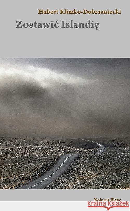 Zostawić Islandię Klimko-Dobrzaniecki Hubert 9788373926004 Noir Sur Blanc