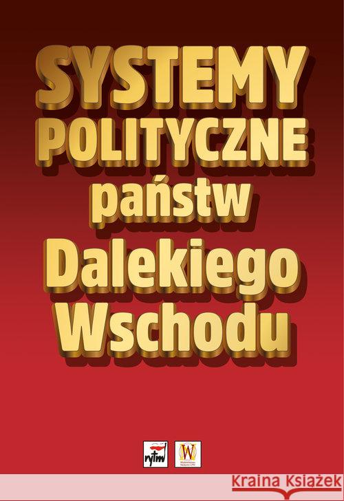 Systemy polityczne państw Dalekiego Wschodu Praca Zbiorowa 9788373998384 Rytm