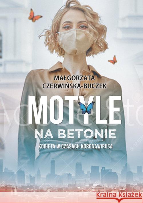 Motyle na betonie. Kobieta w dobie koronawirusa Czerwińska-Buczek Małgorzata 9788373998551