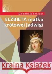 Elżbieta matka królowej Jadwigi w.2 Alina Zerling-Konopka 9788373999060