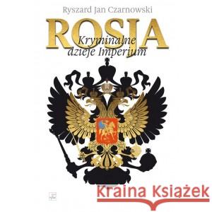 Rosja. Kryminalne dzieje Imperium CZARNOWSKI RYSZARD JAN 9788373999251