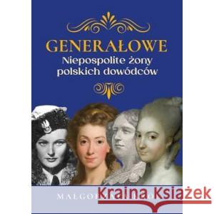 Generałowe. Niezwykłe żony polskich dowódców KRÓL MAŁGORZATA 9788373999978