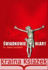 Świadkowie Wiary ks. Tomasz Kaczmarek 9788374013697